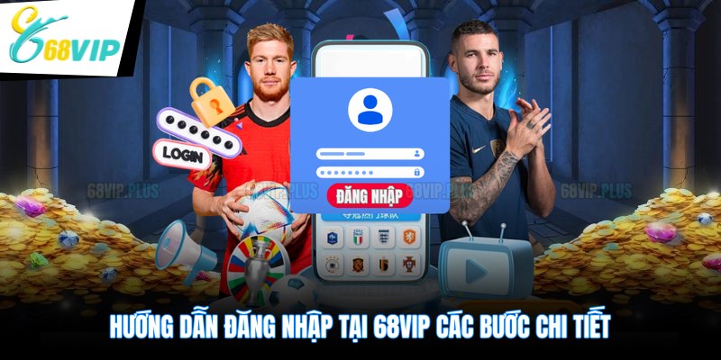 Hướng dẫn đăng nhập tại 68VIP các bước chi tiết