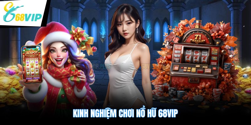 Kinh nghiệm chơi nổ hũ 68VIP