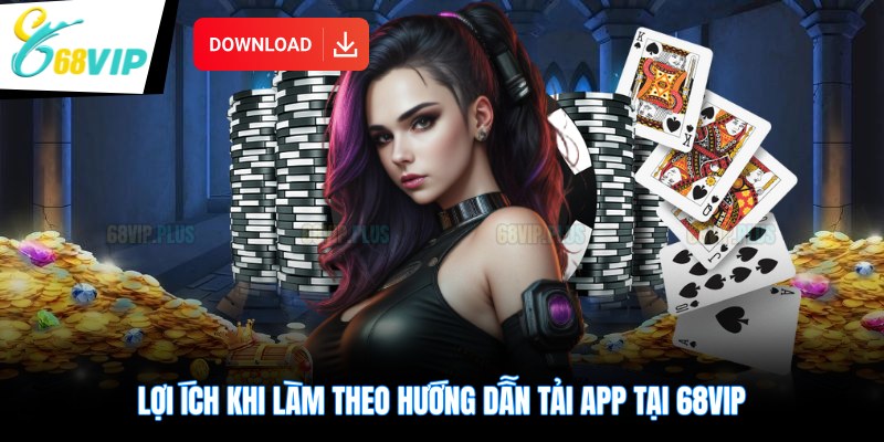 Lợi ích khi làm theo hướng dẫn tải app tại 68VIP