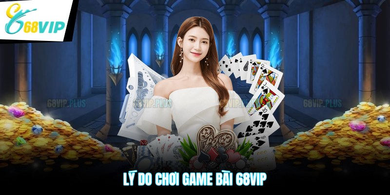 Lý do chơi game bài 68VIP