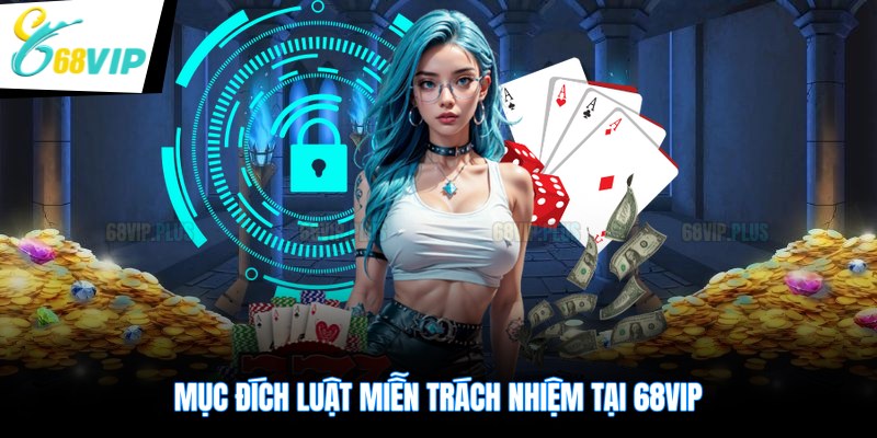Mục đích luật miễn trách nhiệm tại 68VIP