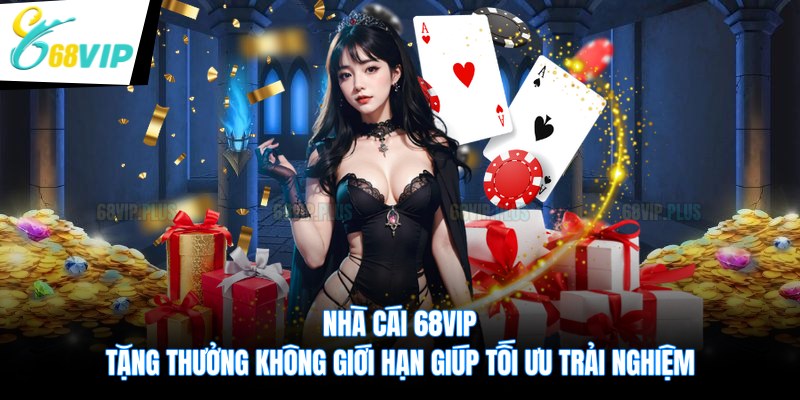 Nhà cái 68VIP tặng thưởng không giới hạn giúp tối ưu trải nghiệm