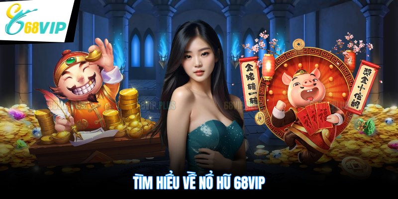 Tìm hiểu về nổ hũ 68VIP