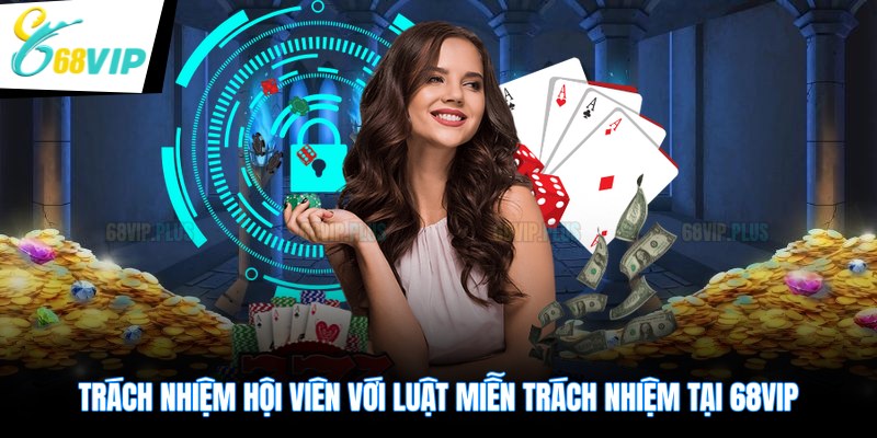 Trách nhiệm hội viên với luật miễn trách nhiệm tại 68VIP